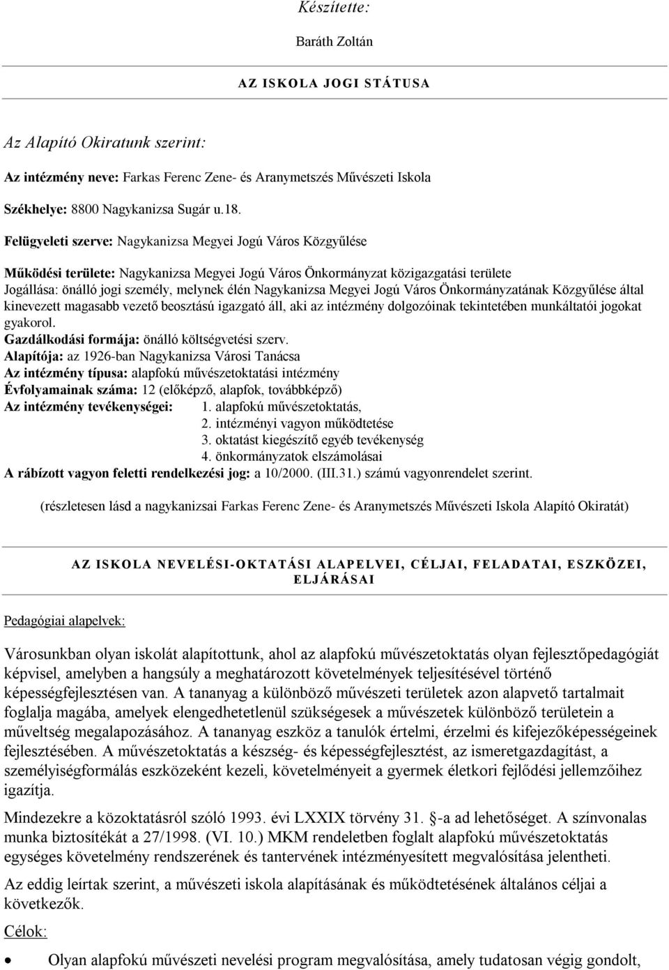 Nagykanizsa Megyei Jogú Város Önkormányzatának Közgyűlése által kinevezett magasabb vezető beosztású igazgató áll, aki az intézmény dolgozóinak tekintetében munkáltatói jogokat gyakorol.