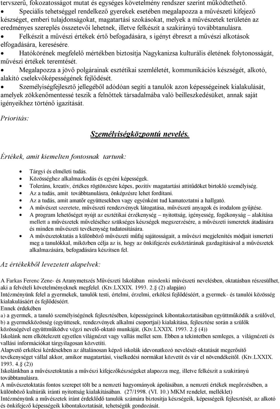 összetevői lehetnek, illetve felkészít a szakirányú továbbtanulásra. Felkészít a művészi értékek értő befogadására, s igényt ébreszt a művészi alkotások elfogadására, keresésére.