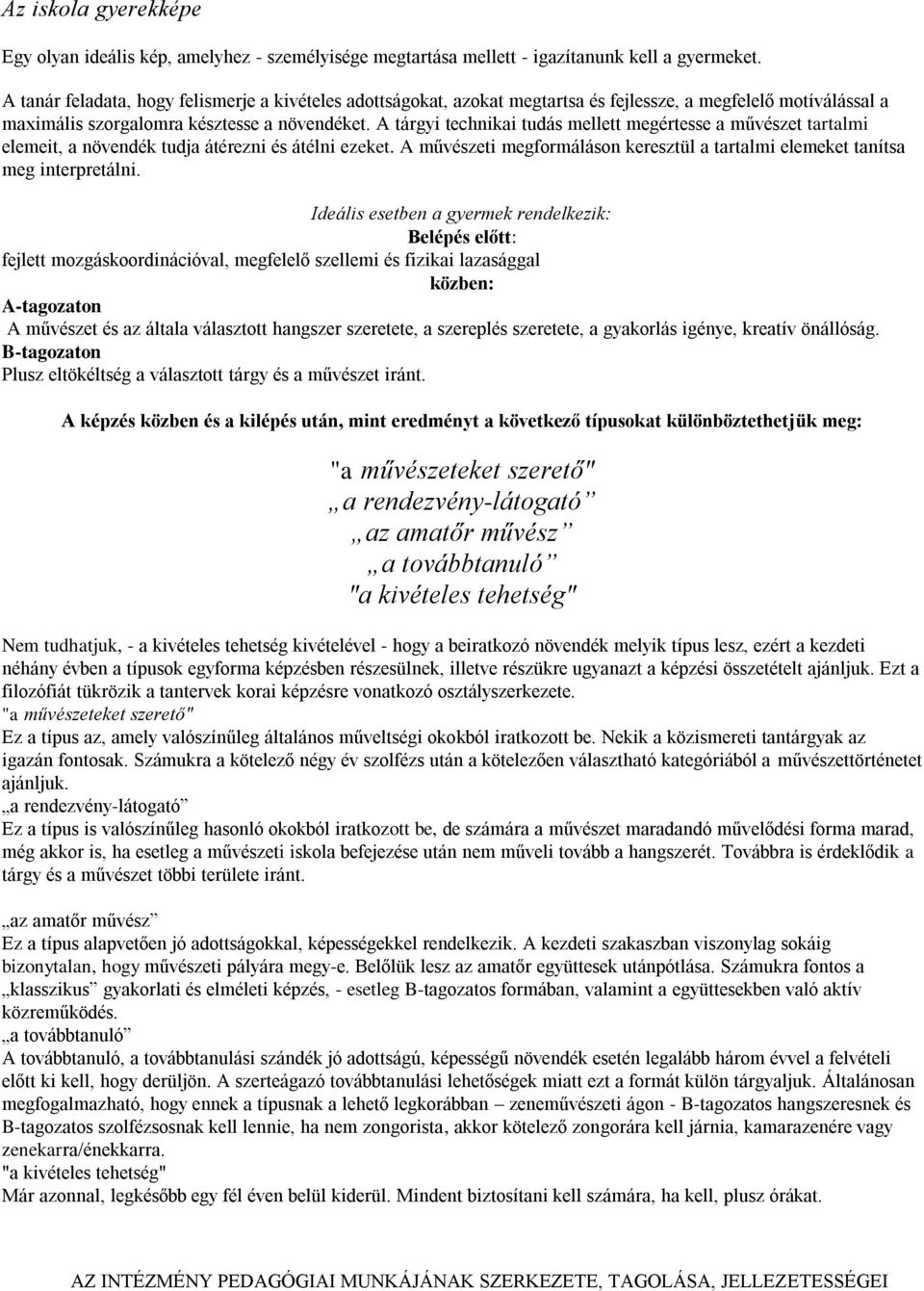 A tárgyi technikai tudás mellett megértesse a művészet tartalmi elemeit, a növendék tudja átérezni és átélni ezeket. A művészeti megformáláson keresztül a tartalmi elemeket tanítsa meg interpretálni.