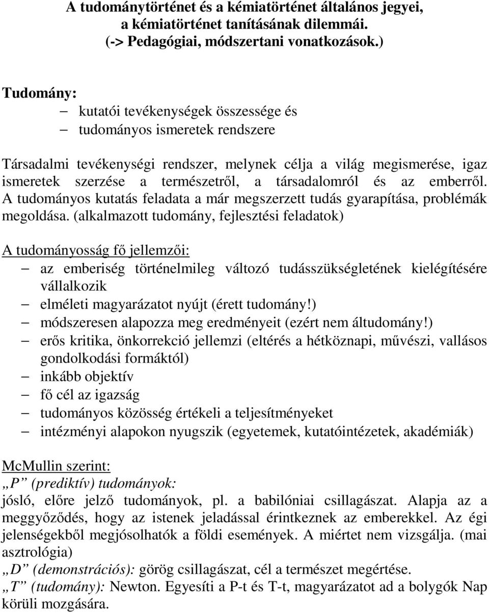 társadalomról és az emberrıl. A tudományos kutatás feladata a már megszerzett tudás gyarapítása, problémák megoldása.