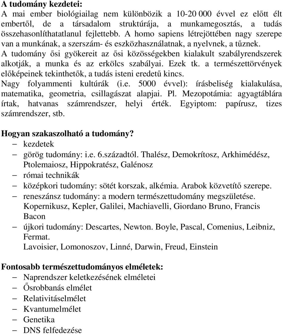 A tudomány ısi gyökereit az ısi közösségekben kialakult szabályrendszerek alkotják, a munka és az erkölcs szabályai. Ezek tk.