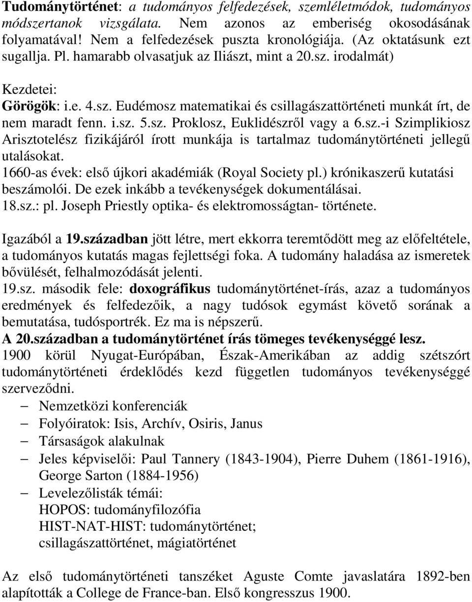 sz. Proklosz, Euklidészrıl vagy a 6.sz.-i Szimplikiosz Arisztotelész fizikájáról írott munkája is tartalmaz tudománytörténeti jellegő utalásokat. 1660-as évek: elsı újkori akadémiák (Royal Society pl.