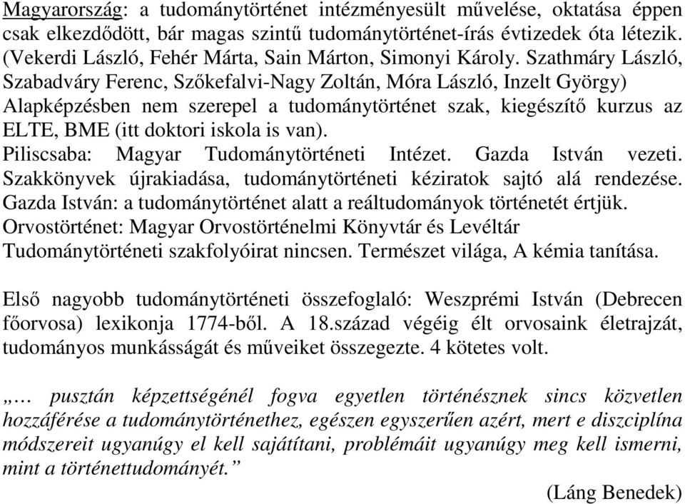 Szathmáry László, Szabadváry Ferenc, Szıkefalvi-Nagy Zoltán, Móra László, Inzelt György) Alapképzésben nem szerepel a tudománytörténet szak, kiegészítı kurzus az ELTE, BME (itt doktori iskola is van).