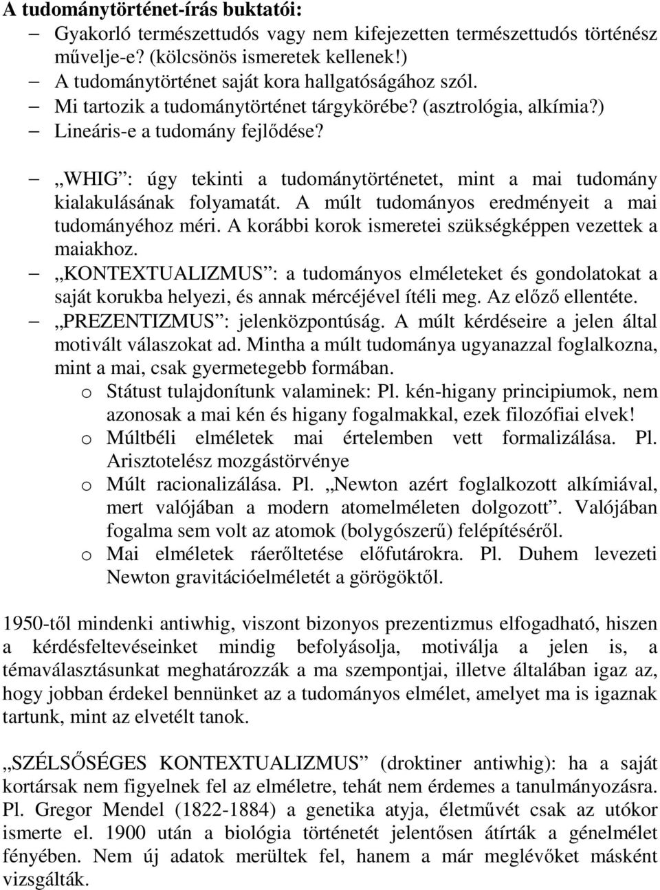 A múlt tudományos eredményeit a mai tudományéhoz méri. A korábbi korok ismeretei szükségképpen vezettek a maiakhoz.