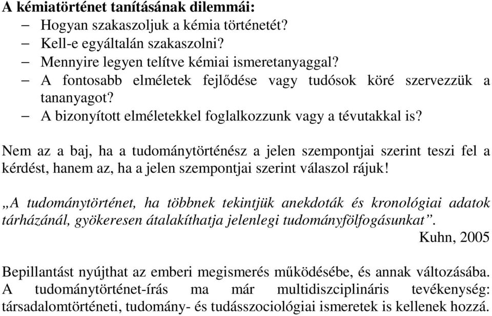 Nem az a baj, ha a tudománytörténész a jelen szempontjai szerint teszi fel a kérdést, hanem az, ha a jelen szempontjai szerint válaszol rájuk!