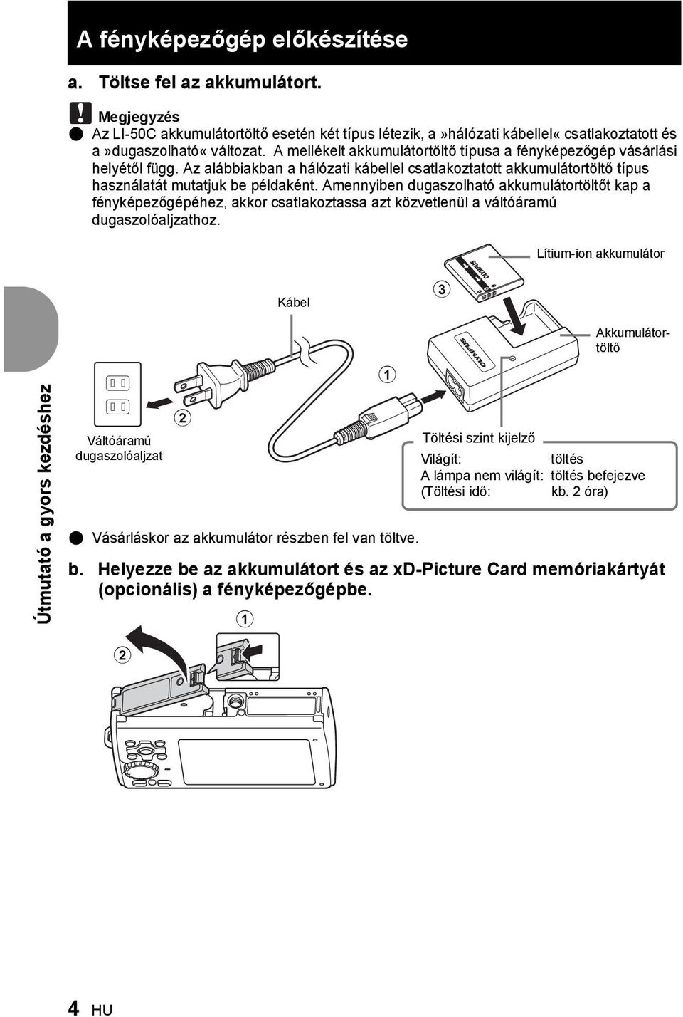 Amennyiben dugaszolható akkumulátortöltőt kap a fényképezőgépéhez, akkor csatlakoztassa azt közvetlenül a váltóáramú dugaszolóaljzathoz.