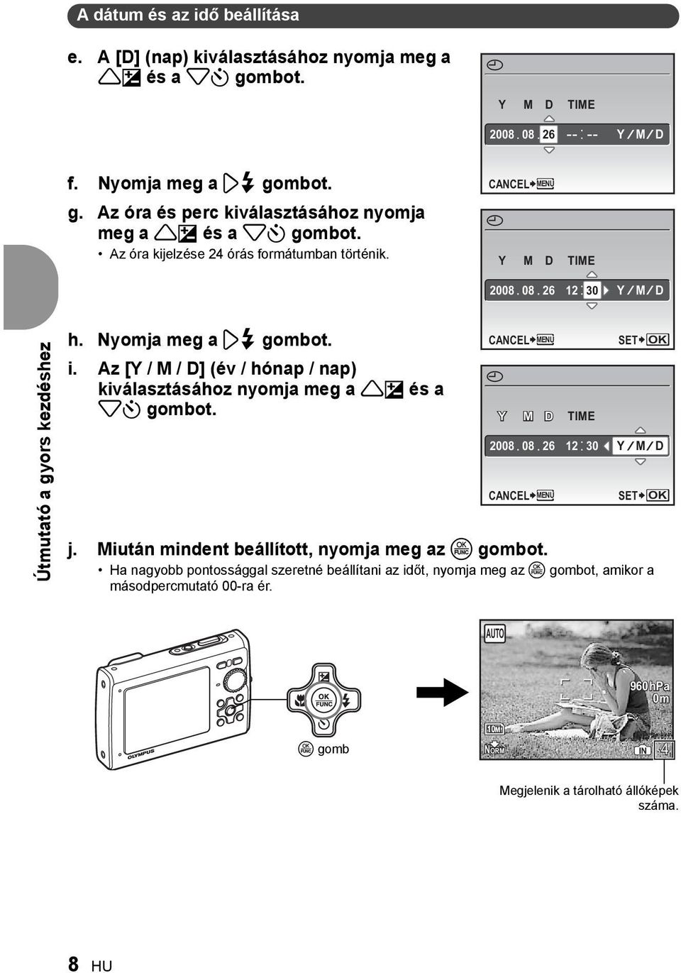 Az [Y / M / D] (év / hónap / nap) kiválasztásához nyomja meg a 1F és a 2Y gombot. CANCEL j. Miután mindent beállított, nyomja meg az o gombot.