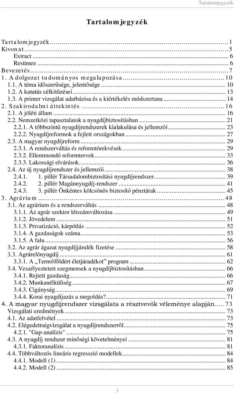 .. 21 $W EEV]LQW Q\XJGtMUHQGV]HUHNNLDODNXOiVDpVMHOOHP] L... 23 2.2.2. Nyugdíjreformok a fejlett országokban... 27 2.3. A magyar nyugdíjreform... 29 2.3.1. A rendszerváltás és reformtörekvések... 29 2.3.2. Ellentmondó reformtervek.