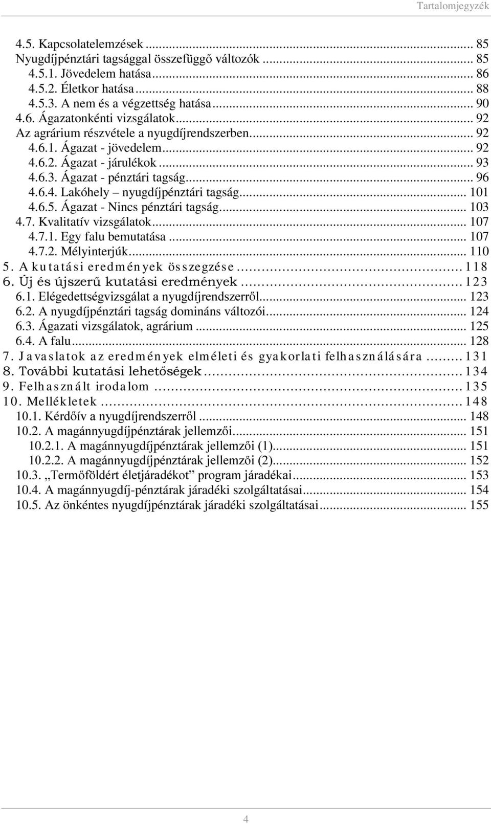 .. 101 4.6.5. Ágazat - Nincs pénztári tagság... 103 4.7. Kvalitatív vizsgálatok... 107 4.7.1. Egy falu bemutatása... 107 4.7.2. Mélyinterjúk... 110 5. A ku ta tá s i ered m én yek ös szegzése.