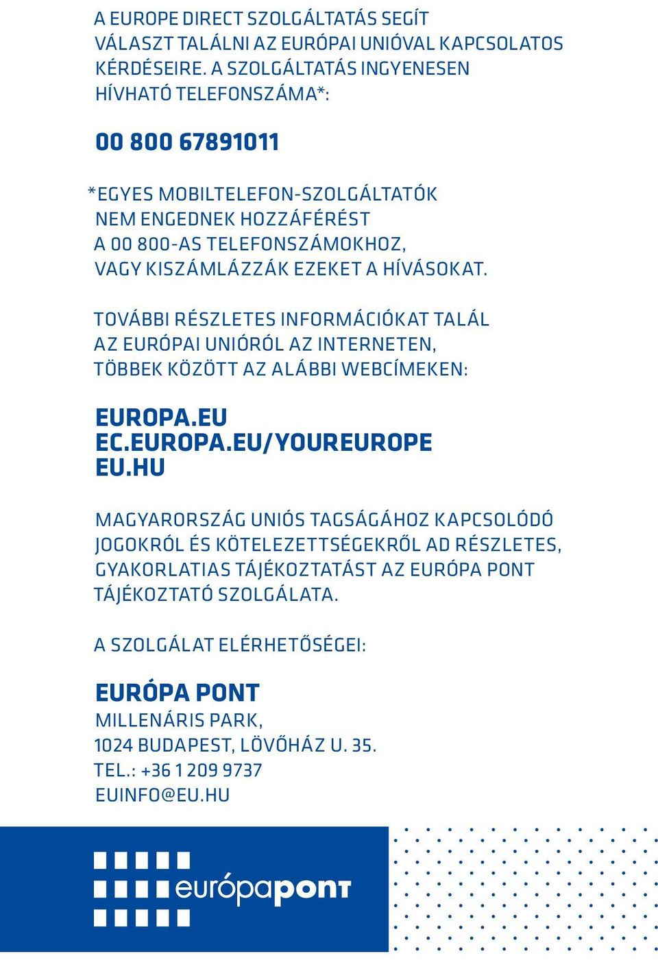 ezeket a hívásokat. További részletes információkat talál az Európai Unióról az interneten, többek között az alábbi webcímeken: europa.eu ec.europa.eu/youreurope eu.