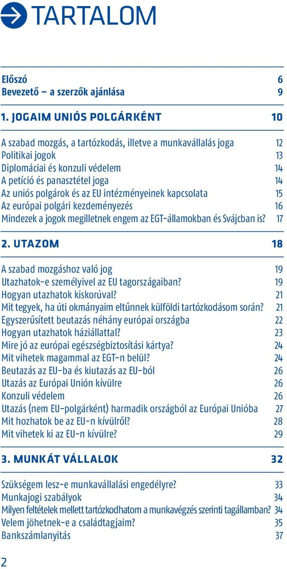 az EU intézményeinek kapcsolata 15 Az európai polgári kezdeményezés 16 Mindezek a jogok megilletnek engem az EGT-államokban és Svájcban is? 17 2.