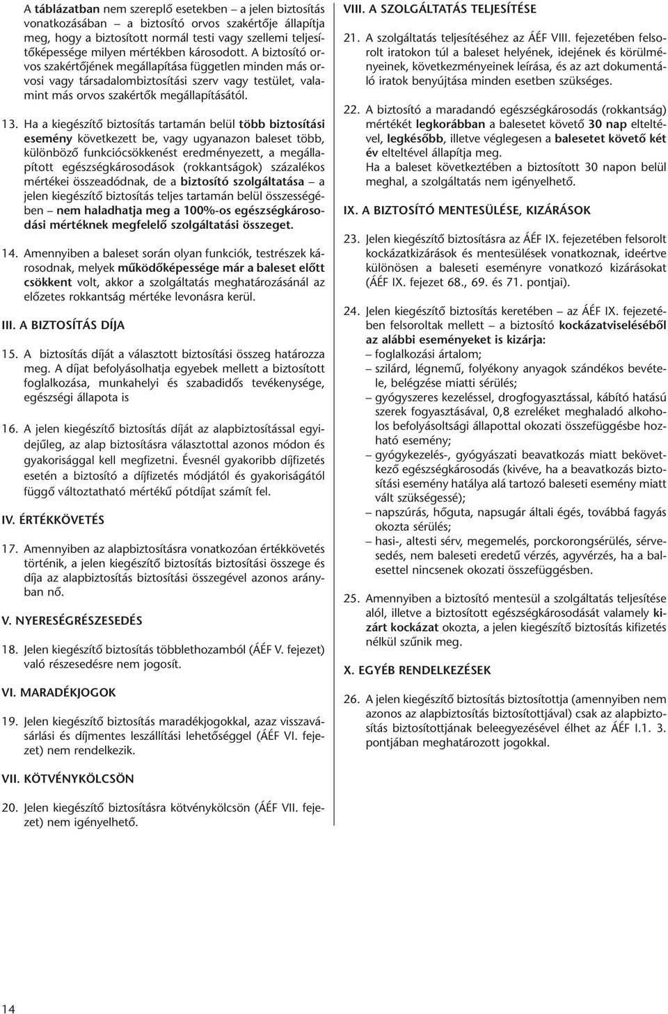 A biz to sí tó or - vos szak ér tô jé nek megál la pí tá sa füg get len min den más or - vo si vagy tár sa da lom biz to sí tá si szerv vagy tes tü let, va la - mint más or vos szak ér tôk megál la