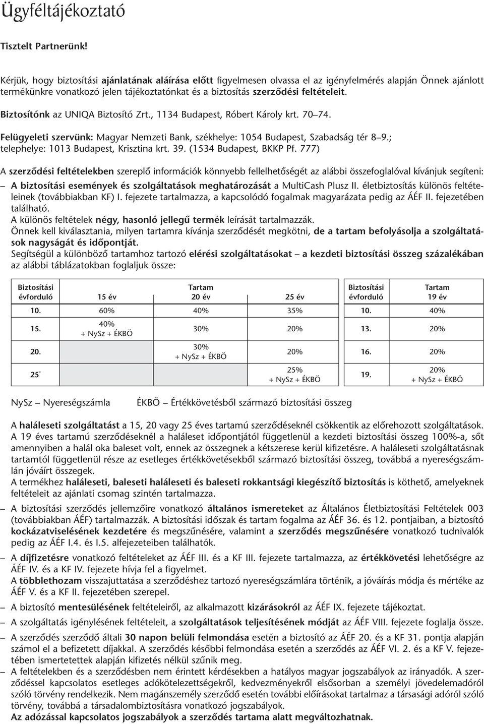 to sí tás szer zô dé si fel té te leit. Biz to sí tónk az UNIQA Biztosító Zrt., 1134 Bu da pest, Ró bert Ká roly krt. 70 74.