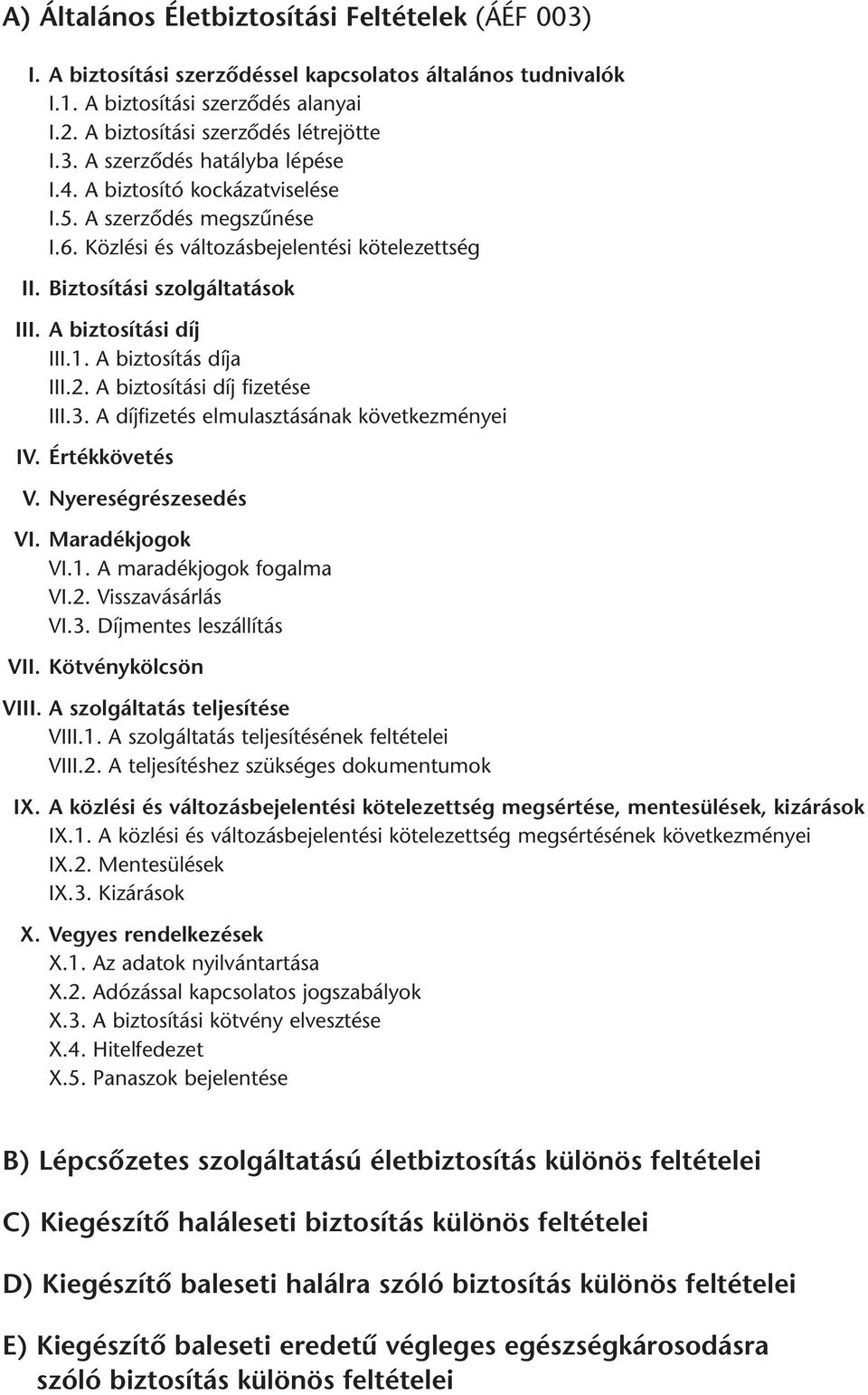 A biztosítási díj fizetése III.3. A díjfizetés elmulasztásának következményei IV. Értékkövetés V. Nyereségrészesedés VI. Maradékjogok VI.1. A maradékjogok fogalma VI.2. Visszavásárlás VI.3. Díjmentes leszállítás VII.