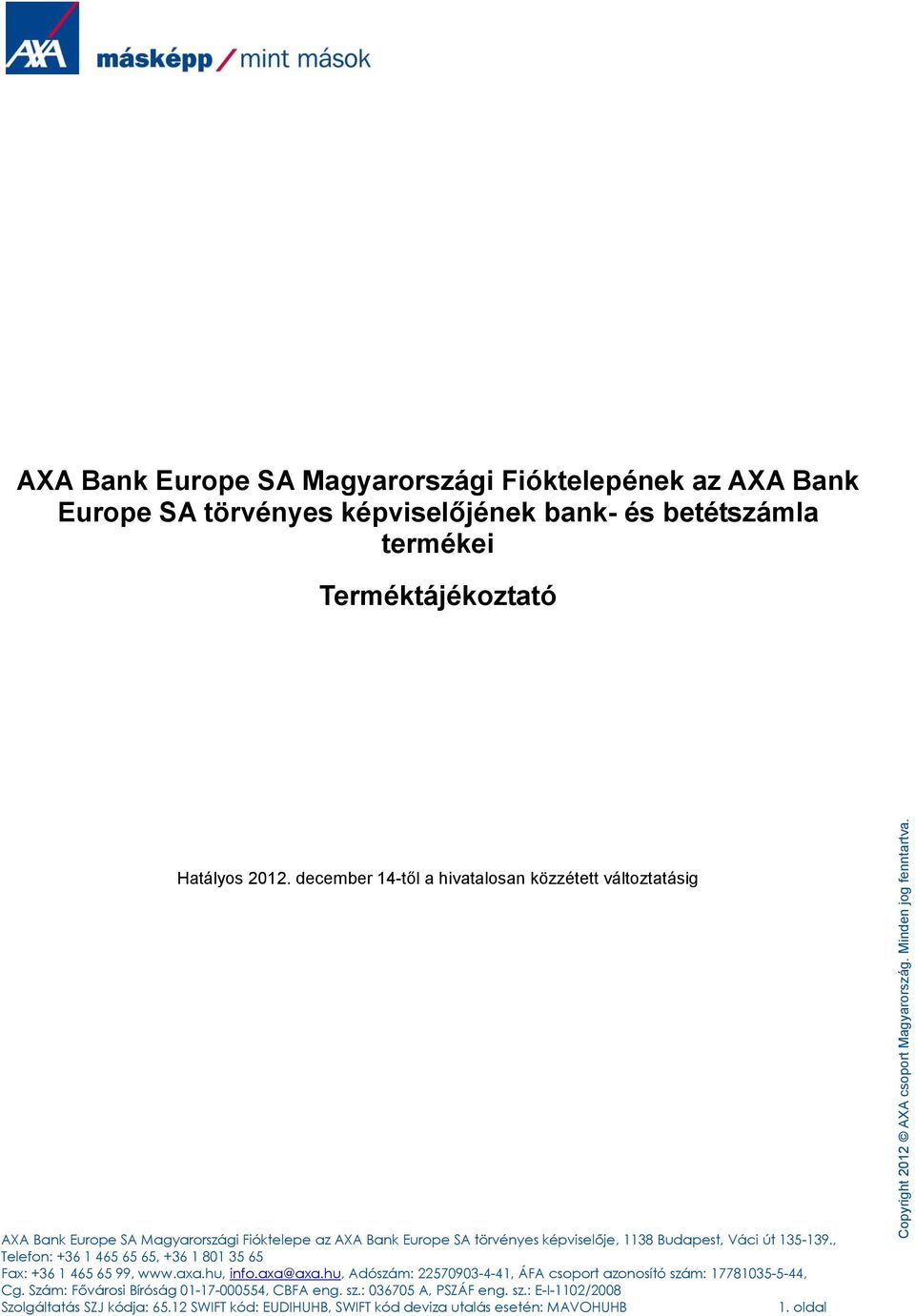 135-139., Telefon: +36 1 465 65 65, +36 1 801 35 65 Fax: +36 1 465 65 99, www.axa.hu, info.axa@axa.hu, Adószám: 22570903-4-41, ÁFA csoport azonosító szám: 17781035-5-44, Cg.