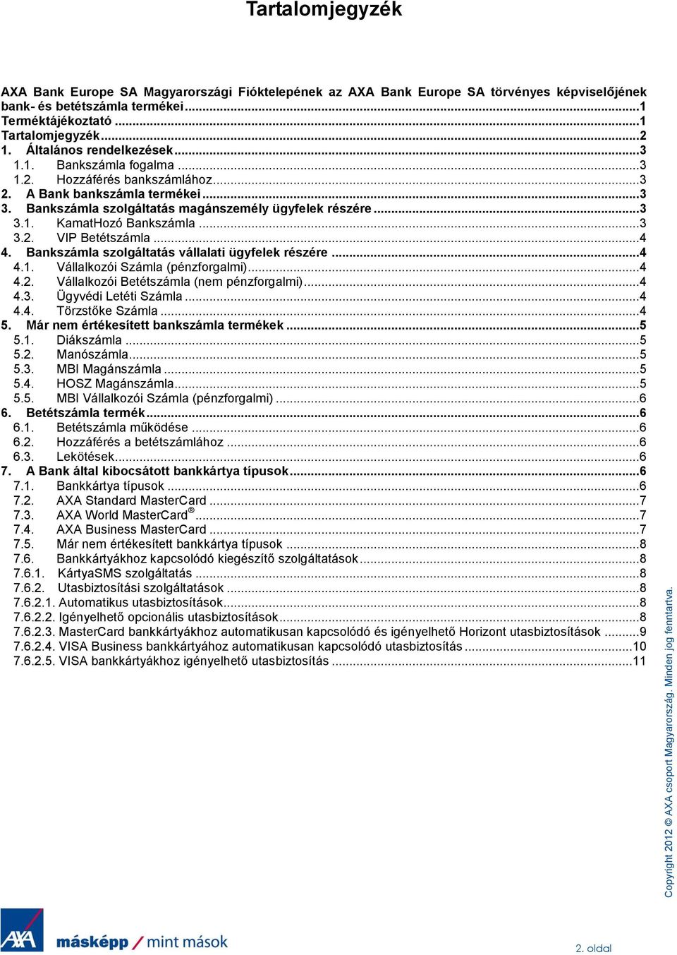 .. 3 3.2. VIP Betétszámla... 4 4. Bankszámla szolgáltatás vállalati ügyfelek részére... 4 4.1. Vállalkozói Számla (pénzforgalmi)... 4 4.2. Vállalkozói Betétszámla (nem pénzforgalmi)... 4 4.3. Ügyvédi Letéti Számla.