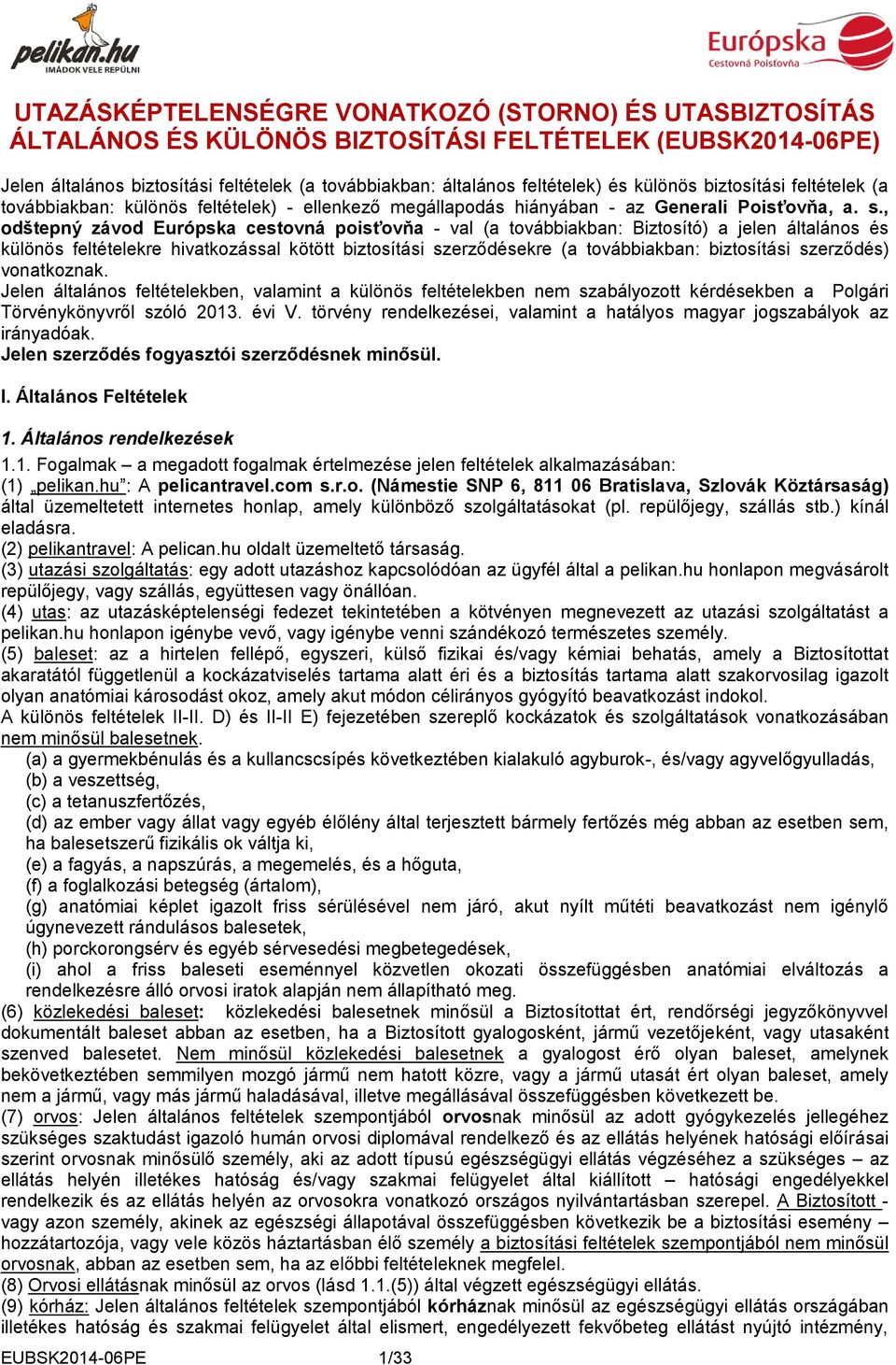 , odštepný závod Európska cestovná poisťovňa - val (a továbbiakban: Biztosító) a jelen általános és különös feltételekre hivatkozással kötött biztosítási szerződésekre (a továbbiakban: biztosítási