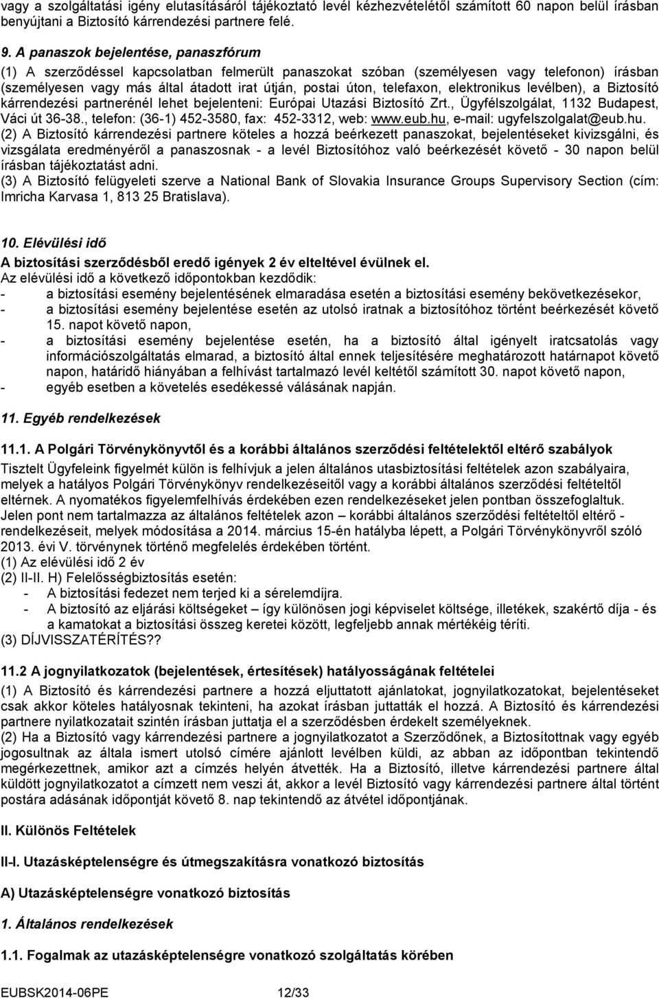 telefaxon, elektronikus levélben), a Biztosító kárrendezési partnerénél lehet bejelenteni: Európai Utazási Biztosító Zrt., Ügyfélszolgálat, 1132 Budapest, Váci út 36-38.