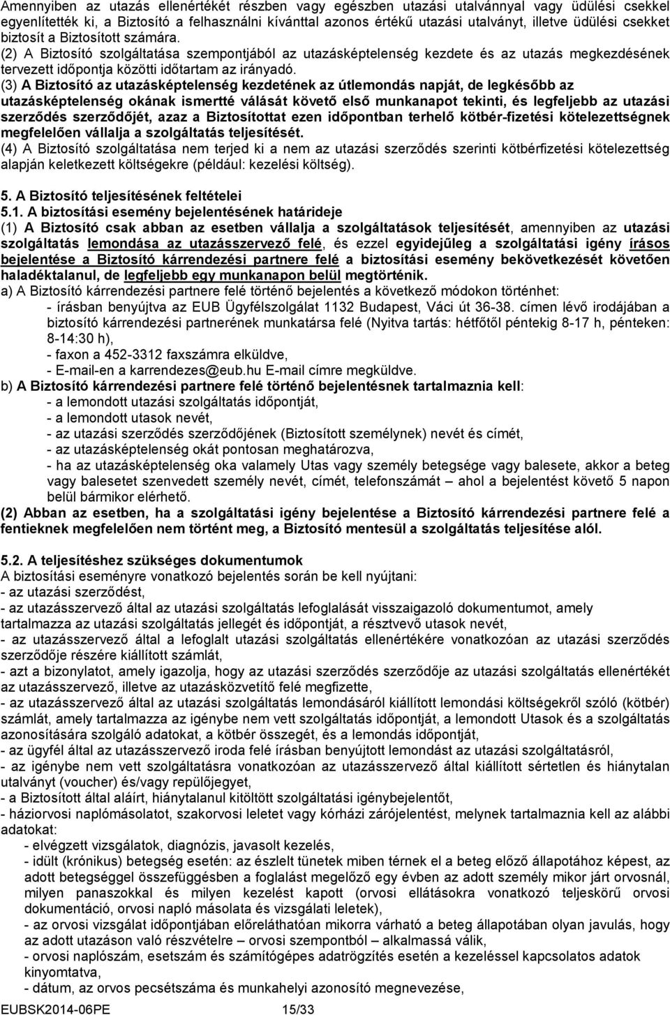 (3) A Biztosító az utazásképtelenség kezdetének az útlemondás napját, de legkésőbb az utazásképtelenség okának ismertté válását követő első munkanapot tekinti, és legfeljebb az utazási szerződés