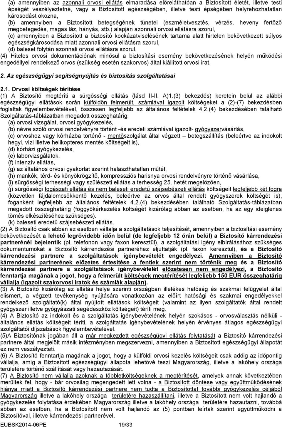 ) alapján azonnali orvosi ellátásra szorul, (c) amennyiben a Biztosított a biztosító kockázatviselésének tartama alatt hirtelen bekövetkezett súlyos egészségkárosodása miatt azonnali orvosi ellátásra