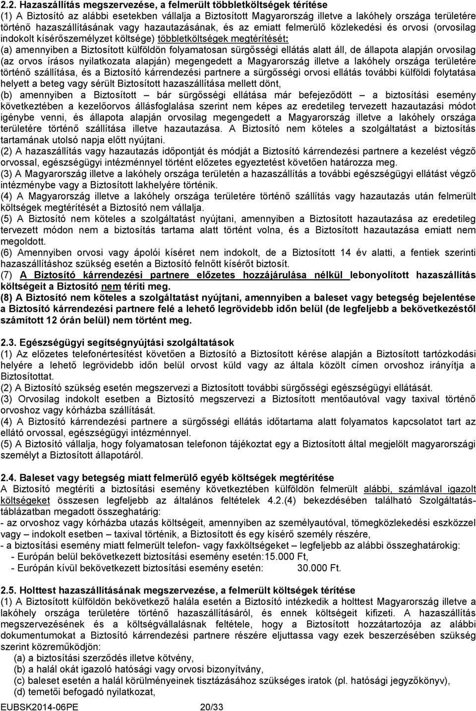 külföldön folyamatosan sürgősségi ellátás alatt áll, de állapota alapján orvosilag (az orvos írásos nyilatkozata alapján) megengedett a Magyarország illetve a lakóhely országa területére történő