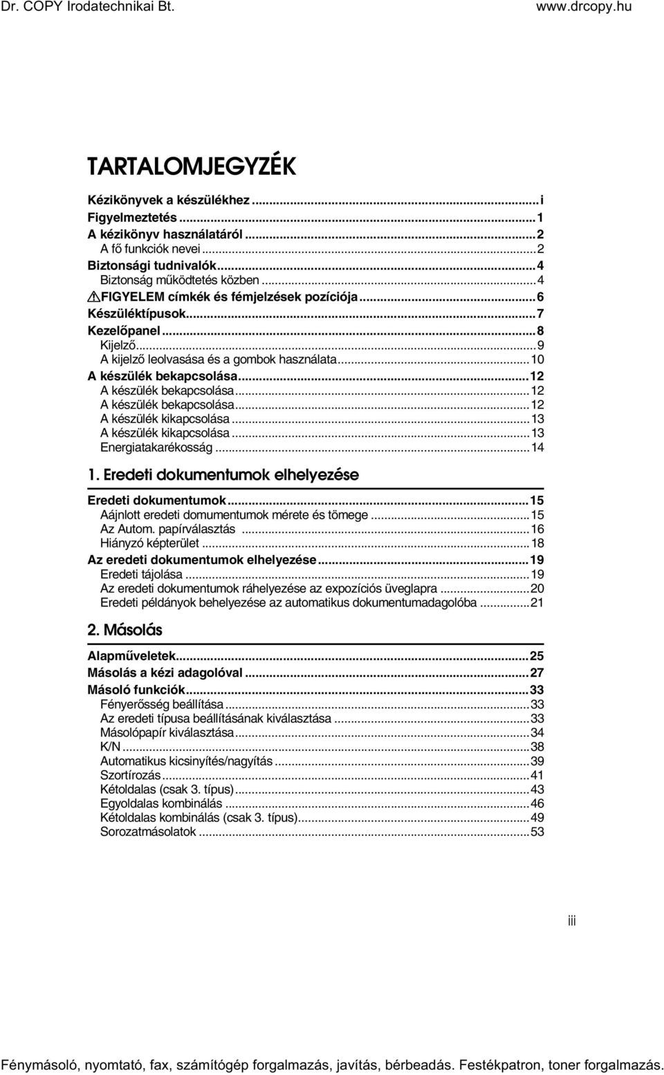 ..12 A készülék bekapcsolása...12 A készülék kikapcsolása...13 A készülék kikapcsolása...13 Energiatakarékosság...14 1. Eredeti dokumentumok elhelyezése Eredeti dokumentumok.