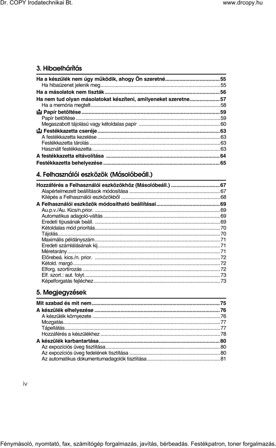 ..63 Festékkazetta tárolás...63 Használt festékkazetta...63 A festékkazetta eltávolítása...64 Festékkazetta behelyezése...65 4. Felhasználói eszközök (Másolóbeáll.