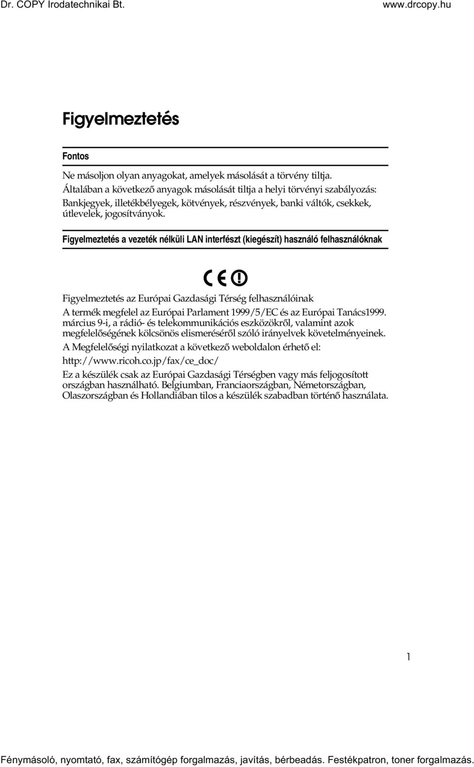 Figyelmeztetés a vezeték nélküli LAN interfészt (kiegészít) használó felhasználóknak Figyelmeztetés az Európai Gazdasági Térség felhasználóinak A termék megfelel az Európai Parlament 1999/5/EC és az