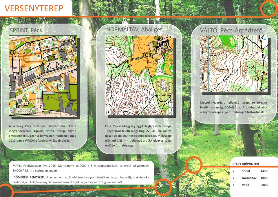 Ezen a helyszínen rendezték meg 2011-ben a WMOC-t (szenior világbajnokság). Ez a Mecsek-hegység egyik leghíresebb terepe. Tengerszint feletti magasság: 220-410 m.