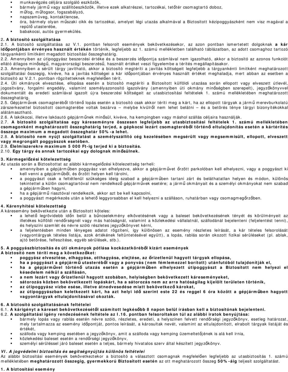 A biztosító szolgáltatása 2.1. A biztosító szolgáltatása az V.1. pontban felsorolt események bekövetkezésekor, az azon pontban ismertetett dolgoknak a kár időpontjában érvényes használt értékén történik, legfeljebb az 1.