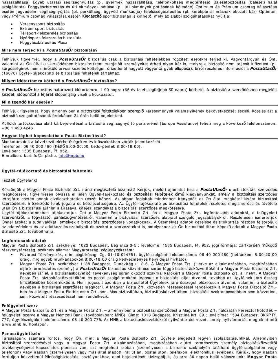 kerékpárral másnak okozott kár) Optimum vagy Prémium csomag választása esetén Kiegészítő sportbiztosítás is köthető, mely az alábbi szolgáltatásokat nyújtja: Versenysport biztosítás Extrém sport