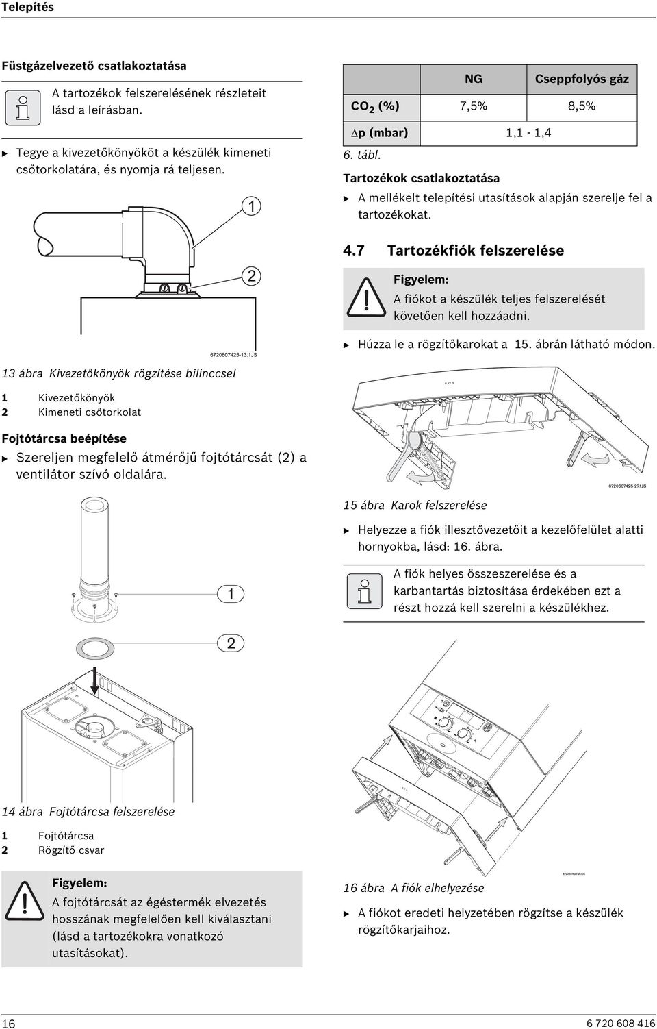 7 Tartozékfiók felszerelése Figyelem: A fiókot a készülék teljes felszerelését követően kell hozzáadni. B Húzza le a rögzítőkarokat a 15. ábrán látható módon.