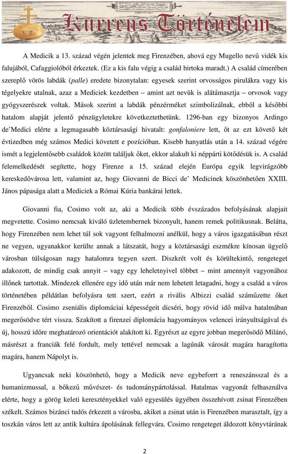 orvosok vagy gyógyszerészek voltak. Mások szerint a labdák pénzérméket szimbolizálnak, ebbıl a késıbbi hatalom alapját jelentı pénzügyletekre következtethetünk.