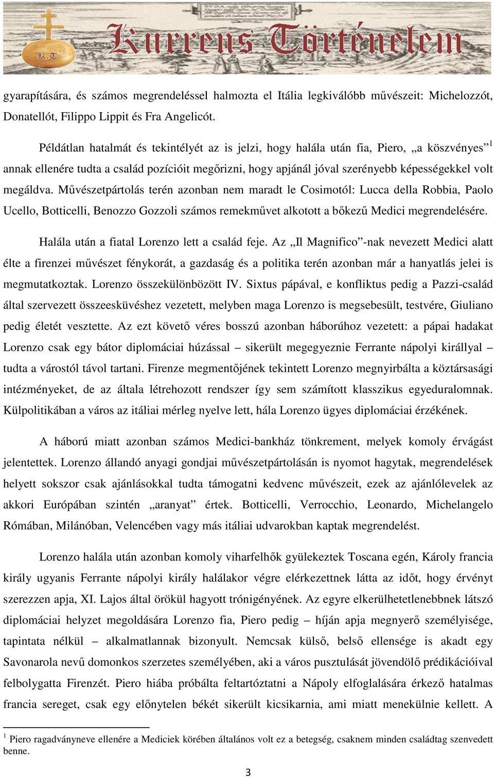 Mővészetpártolás terén azonban nem maradt le Cosimotól: Lucca della Robbia, Paolo Ucello, Botticelli, Benozzo Gozzoli számos remekmővet alkotott a bıkező Medici megrendelésére.