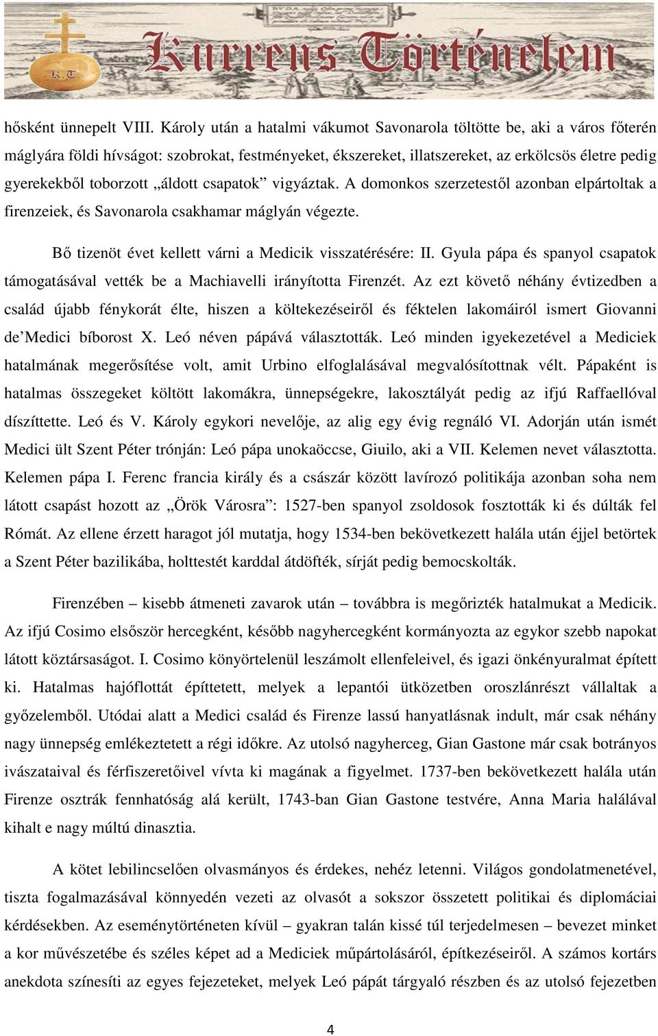 áldott csapatok vigyáztak. A domonkos szerzetestıl azonban elpártoltak a firenzeiek, és Savonarola csakhamar máglyán végezte. Bı tizenöt évet kellett várni a Medicik visszatérésére: II.