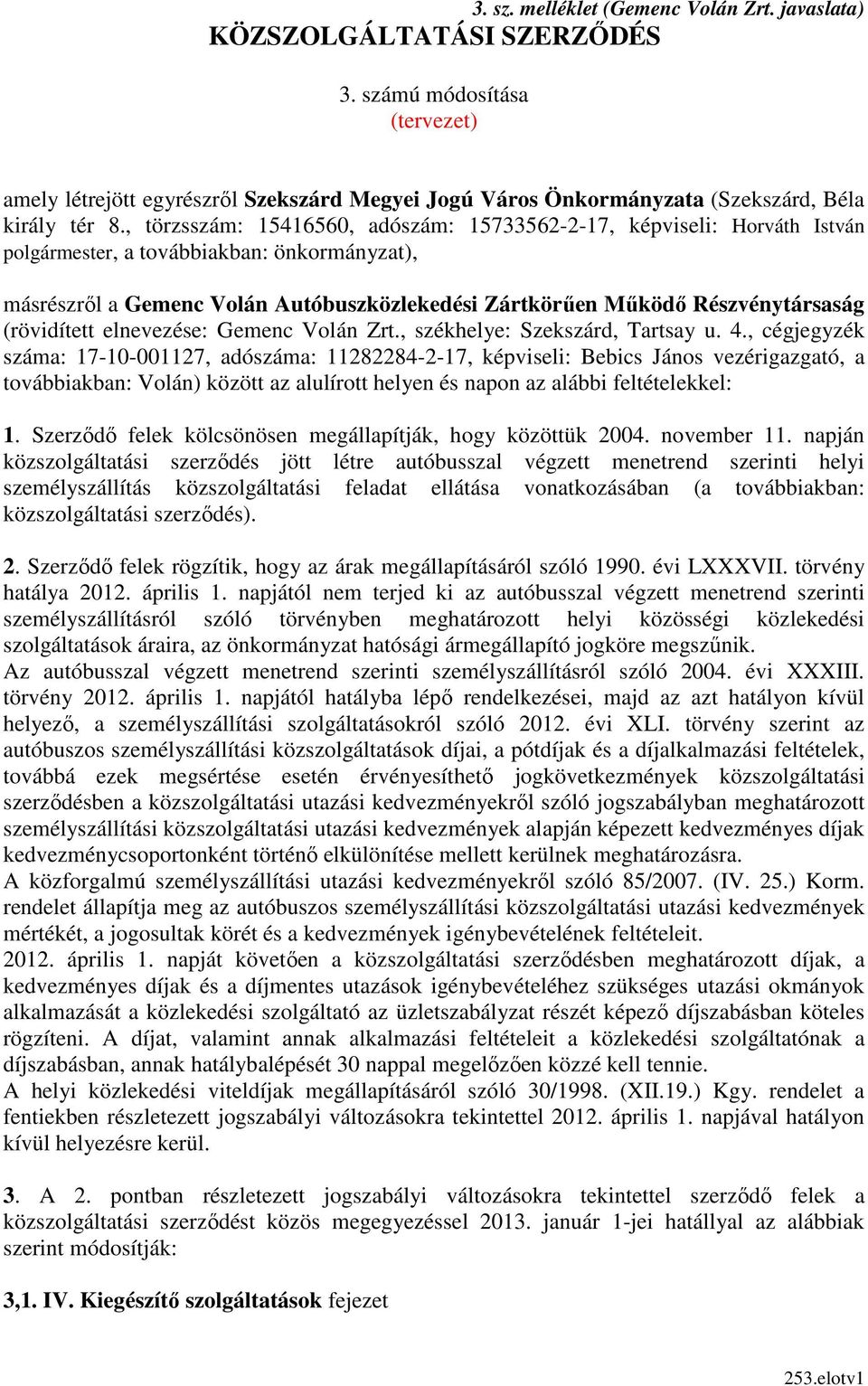 , törzsszám: 15416560, adószám: 15733562-2-17, képviseli: Horváth István polgármester, a továbbiakban: önkormányzat), másrészrıl a Gemenc Volán Autóbuszközlekedési Zártkörően Mőködı Részvénytársaság