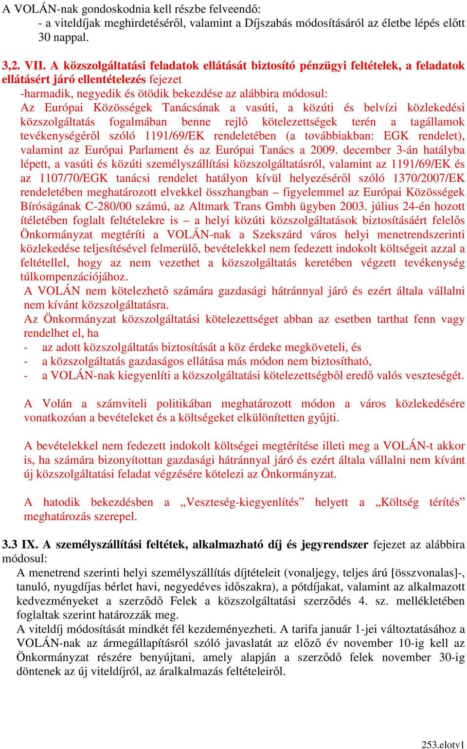 Közösségek Tanácsának a vasúti, a közúti és belvízi közlekedési közszolgáltatás fogalmában benne rejlı kötelezettségek terén a tagállamok tevékenységérıl szóló 1191/69/EK rendeletében (a