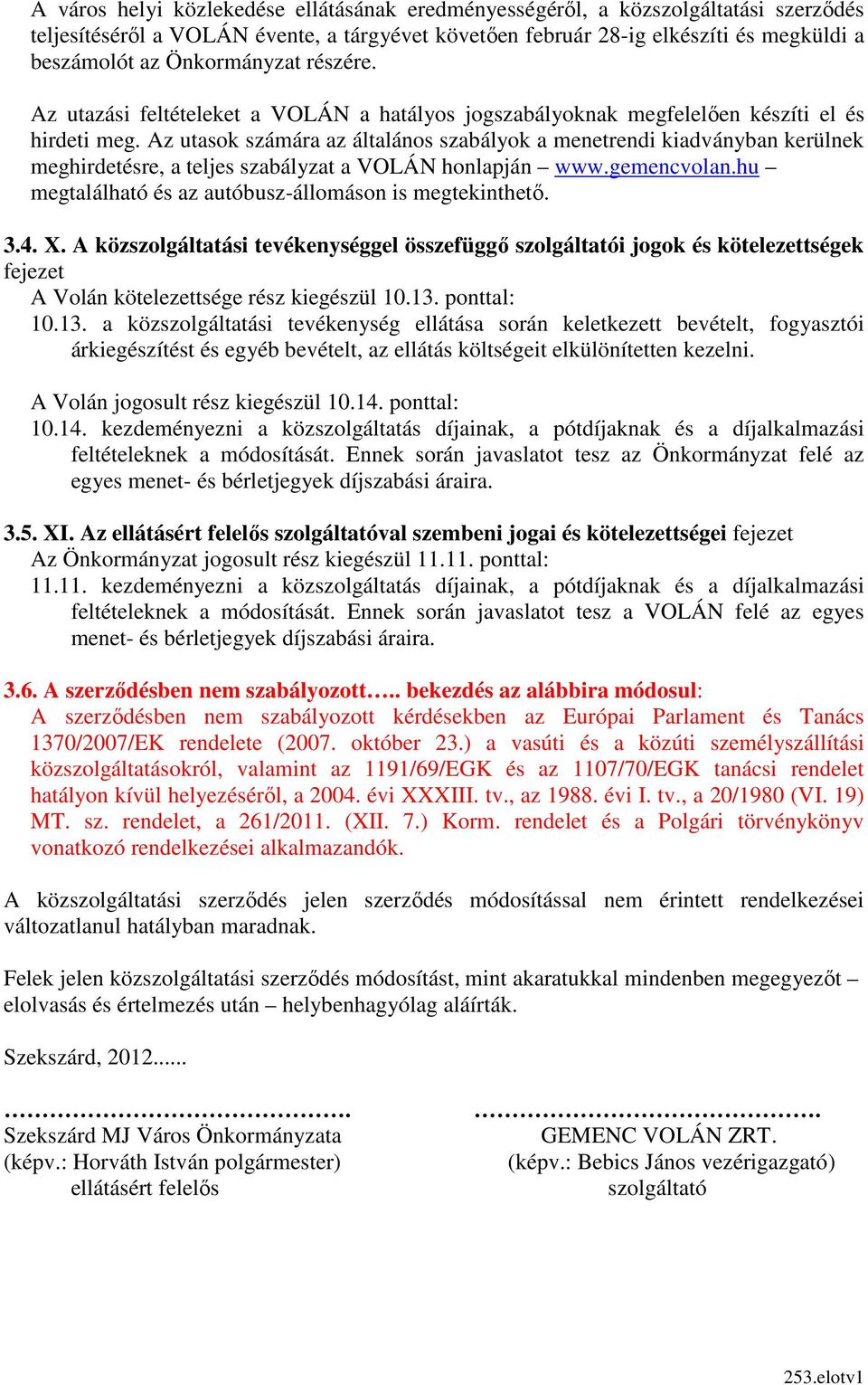 Az utasok számára az általános szabályok a menetrendi kiadványban kerülnek meghirdetésre, a teljes szabályzat a VOLÁN honlapján www.gemencvolan.