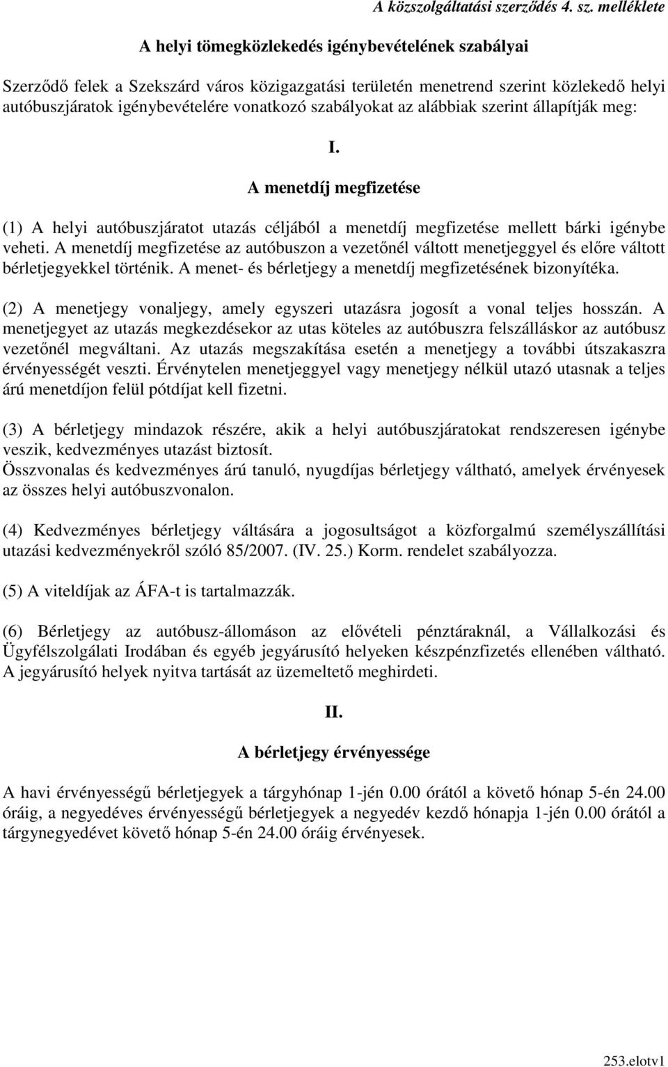 melléklete A helyi tömegközlekedés igénybevételének szabályai Szerzıdı felek a Szekszárd város közigazgatási területén menetrend szerint közlekedı helyi autóbuszjáratok igénybevételére vonatkozó