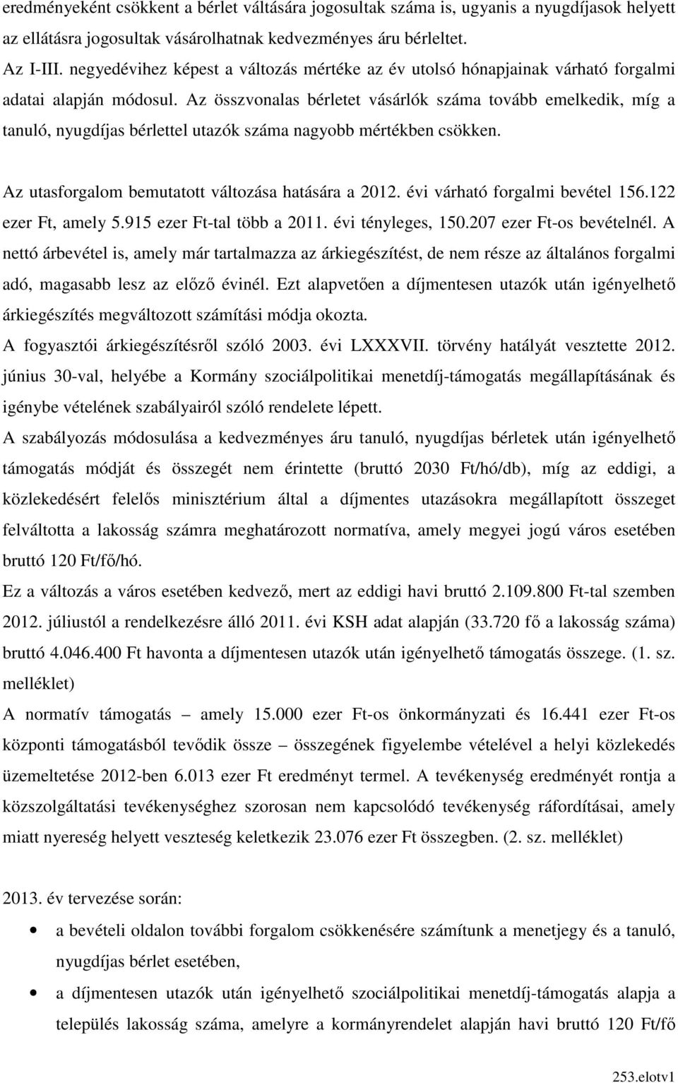 Az összvonalas bérletet vásárlók száma tovább emelkedik, míg a tanuló, nyugdíjas bérlettel utazók száma nagyobb mértékben csökken. Az utasforgalom bemutatott változása hatására a 2012.