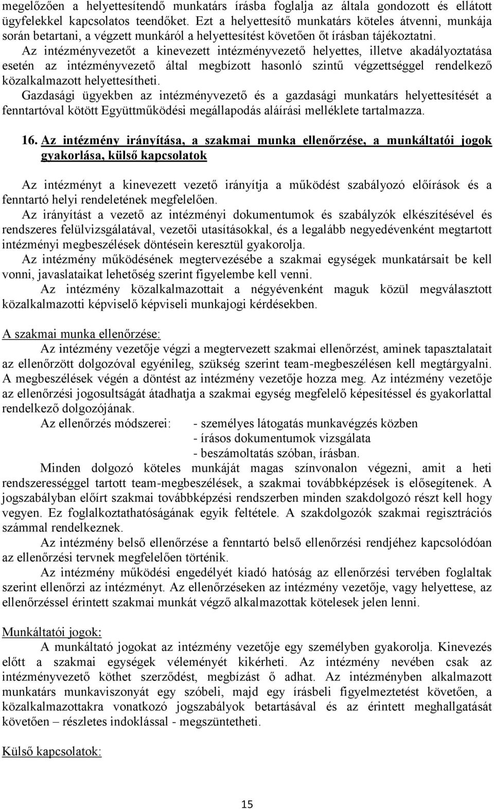 Az intézményvezetőt a kinevezett intézményvezető helyettes, illetve akadályoztatása esetén az intézményvezető által megbízott hasonló szintű végzettséggel rendelkező közalkalmazott helyettesítheti.