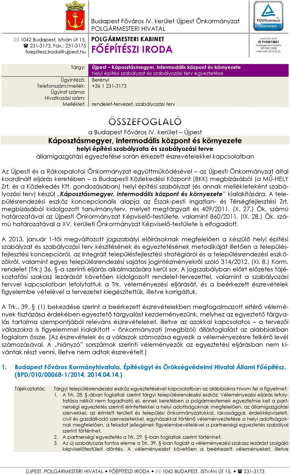 Tárgy: Ügyintéző: Telefonszám/mellék: +36 1 231-3173 Ügyirat száma: Hivatkozási szám: Melléklet: Újpest Káposztásmegyer, intermodális központ és környezete helyi építési szabályzat és szabályozási