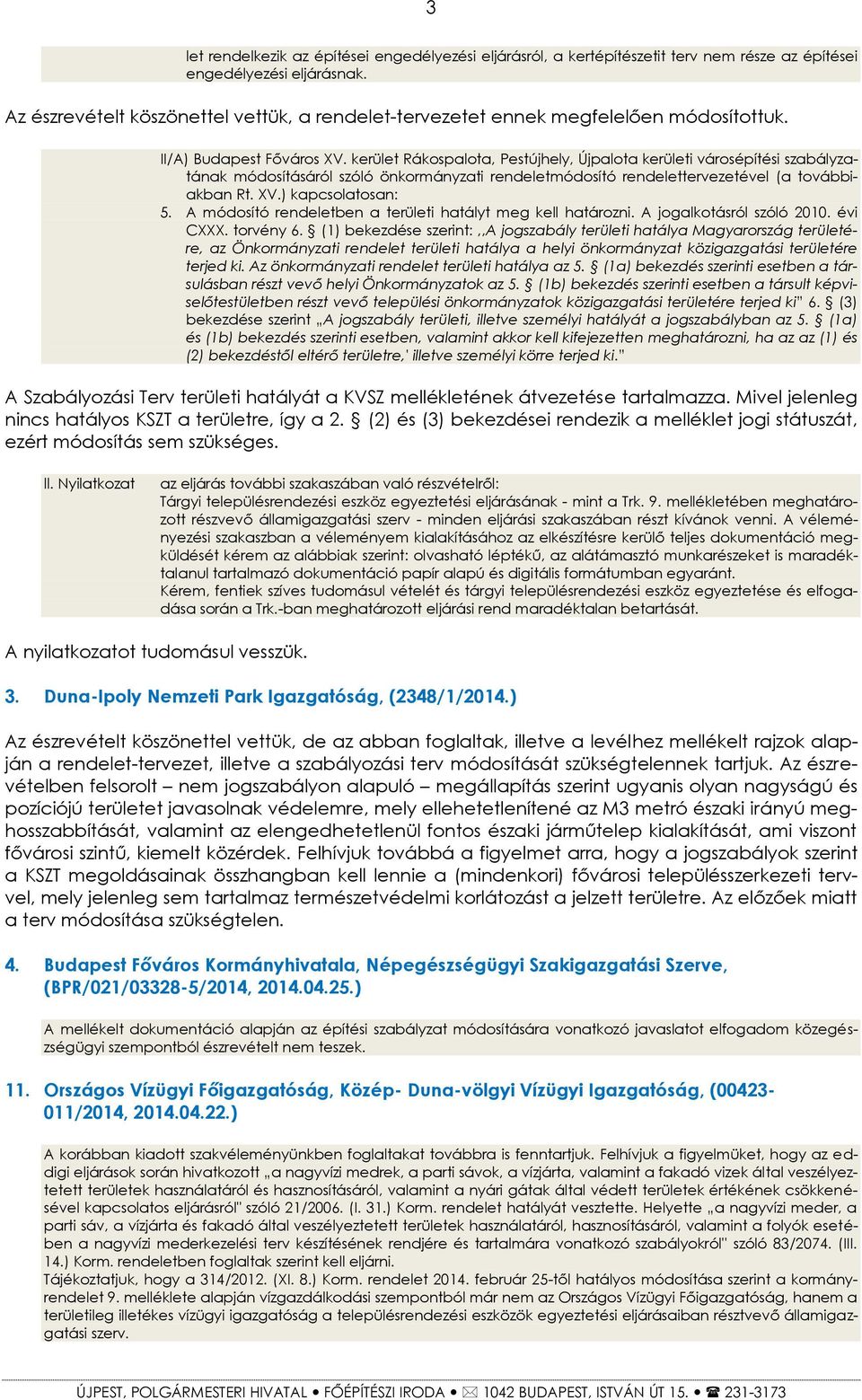 kerület Rákospalota, Pestújhely, Újpalota kerületi városépítési szabályzatának módosításáról szóló önkormányzati rendeletmódosító rendelettervezetével (a továbbiakban Rt. XV.) kapcsolatosan: 5.