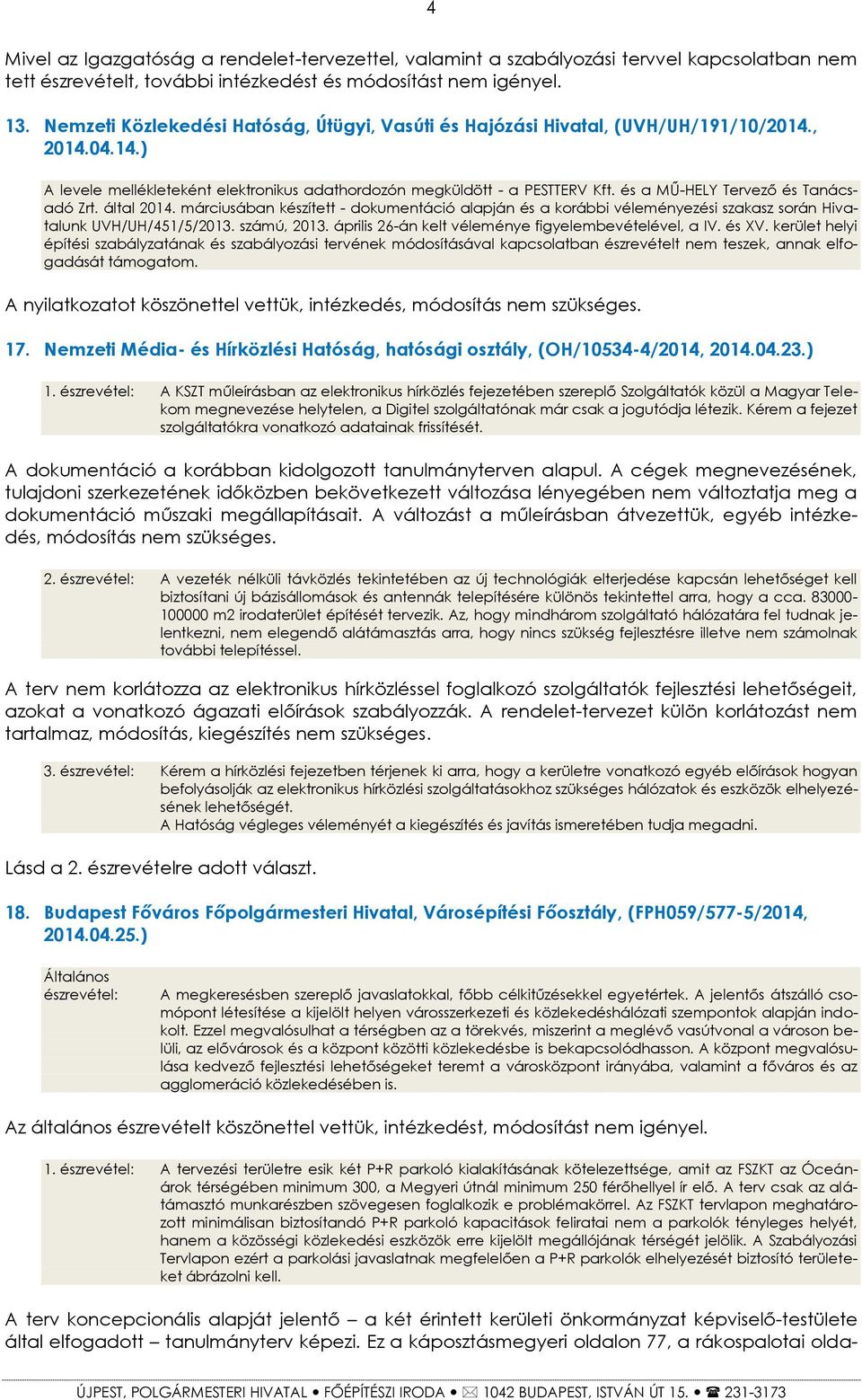 és a MŰ-HELY Tervező és Tanácsadó Zrt. által 2014. márciusában készített - dokumentáció alapján és a korábbi véleményezési szakasz során Hivatalunk UVH/UH/451/5/2013. számú, 2013.