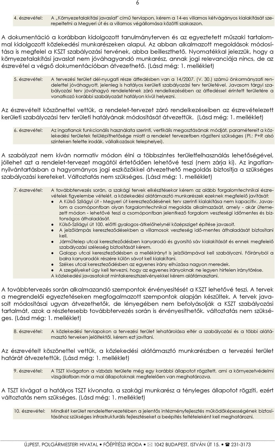 Az abban alkalmazott megoldások módosítása is megfelel a KSZT szabályozási tervének, abba beilleszthető.