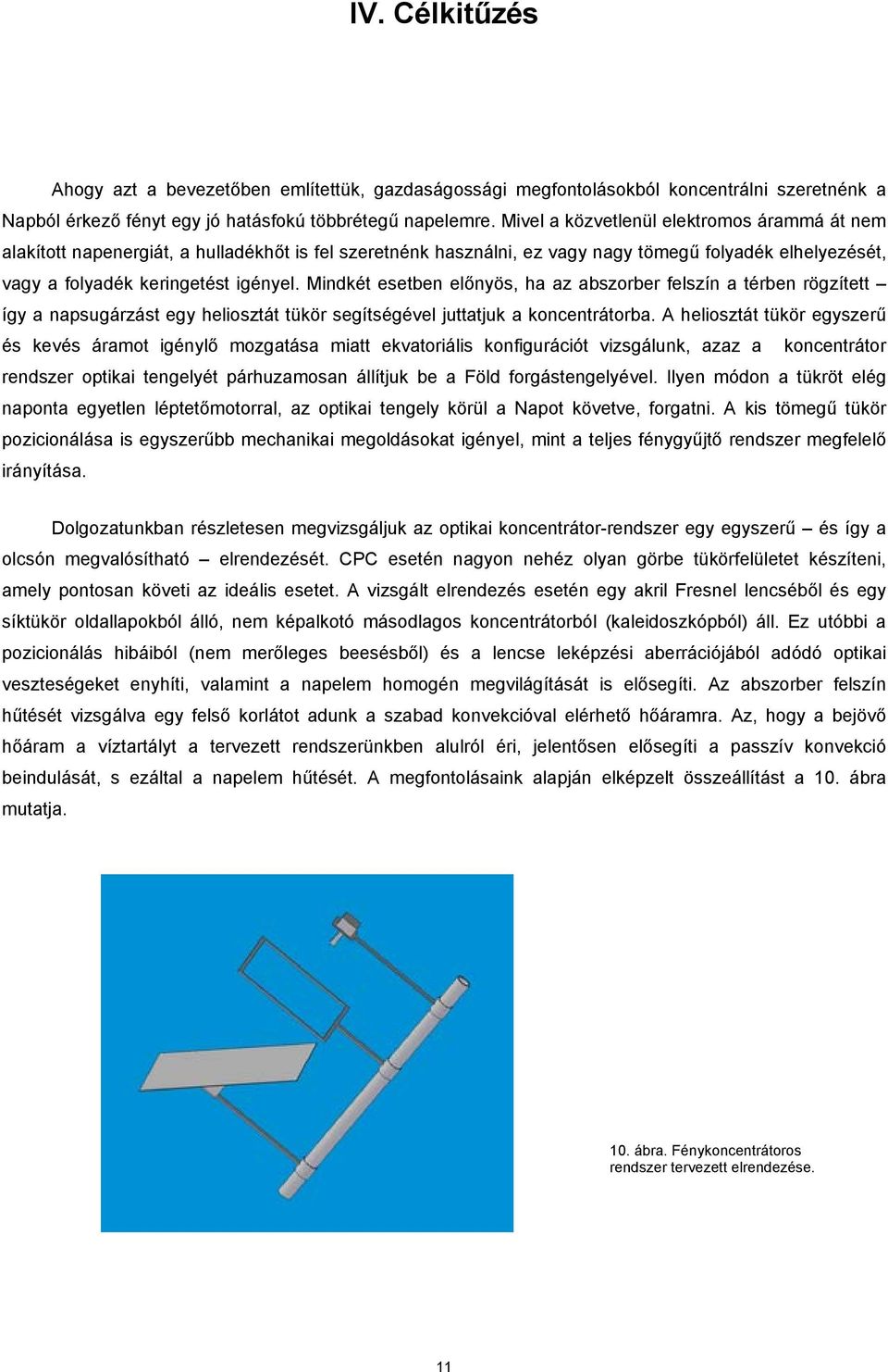 Mindkét esetben előnyös, ha az abszorber felszín a térben rögzített így a napsugárzást egy heliosztát tükör segítségével juttatjuk a koncentrátorba.