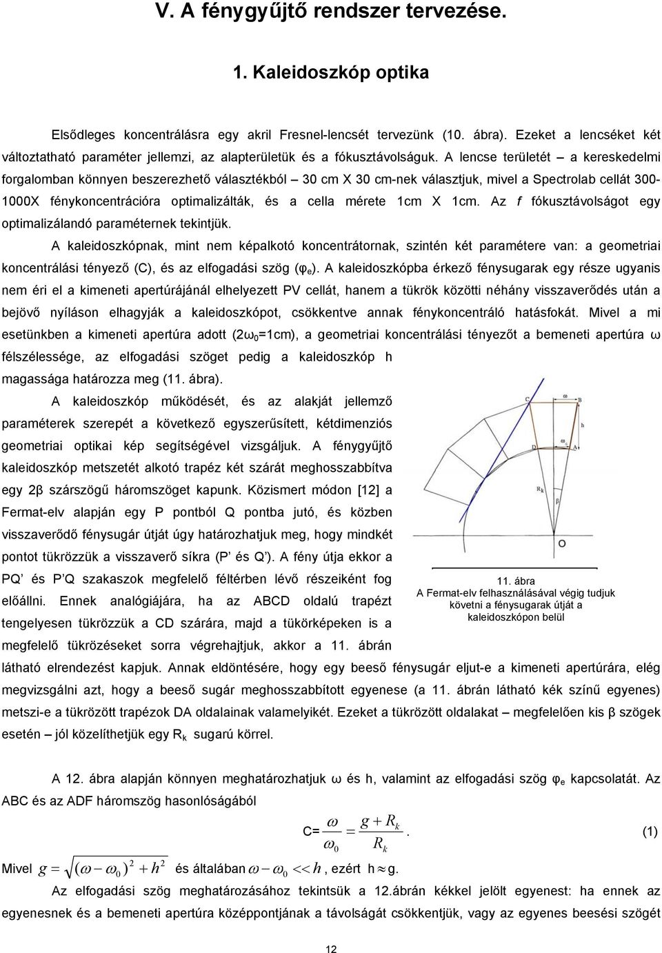 A lencse területét a kereskedelmi forgalomban könnyen beszerezhető választékból 30 cm X 30 cm-nek választjuk, mivel a Spectrolab cellát 300-1000X fénykoncentrációra optimalizálták, és a cella mérete