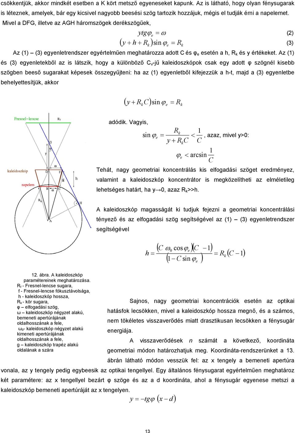 Mivel a DFG, illetve az AGH háromszögek derékszögűek, ytg ϕ e = ω (2) ( y + h + R k ) sin ϕe = Rk (3) Az (1) (3) egyenletrendszer egyértelműen meghatározza adott C és φ e esetén a h, R k és y