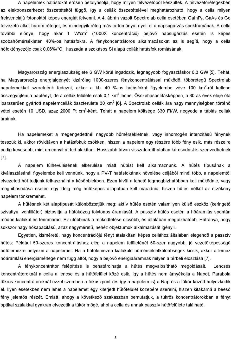 ábrán vázolt Spectrolab cella esetében GaInP 2, GaAs és Ge félvezető alkot három réteget, és mindegyik réteg más tartományát nyeli el a napsugárzás spektrumának.