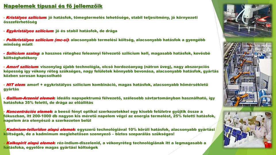 magasabb hatásfok, kevésbé költséghatékony - Amorf szilícium: viszonylag újabb technológia, olcsó hordozóanyag (nátron üveg), nagy abszorpciós képesség így vékony réteg szükséges, nagy felületek